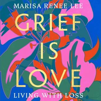 Download Grief is Love: Living with Loss by Marisa Renee Lee