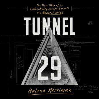 Download Tunnel 29: The True Story of an Extraordinary Escape Beneath the Berlin Wall by Helena Merriman