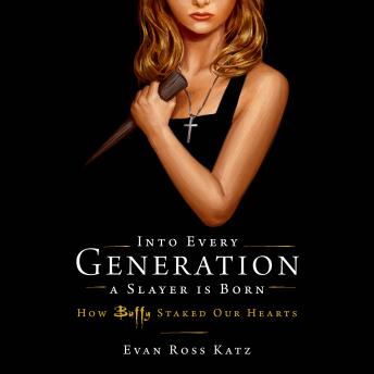 Into Every Generation a Slayer is Born: How Buffy Staked Our Hearts