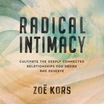 Radical Intimacy: Cultivate the Deeply Connected Relationships You Desire and Deserve
