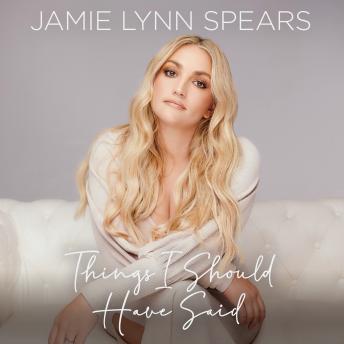 Download Things I Should Have Said: Family, Fame, and Figuring it Out by Jamie Lynn Spears
