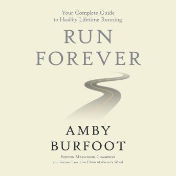 Run Forever: Your Complete Guide to Healthy Lifetime Running