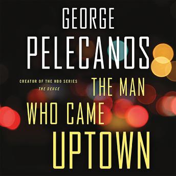 Man Who Came Uptown, George P. Pelecanos