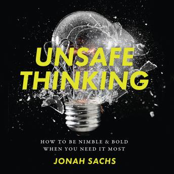 Unsafe Thinking: How to be Nimble and Bold When You Need It Most
