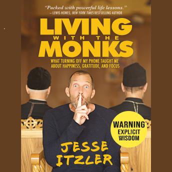 Living with the Monks: What Turning Off My Phone Taught Me about Happiness, Gratitude, and Focus, Audio book by Jesse Itzler