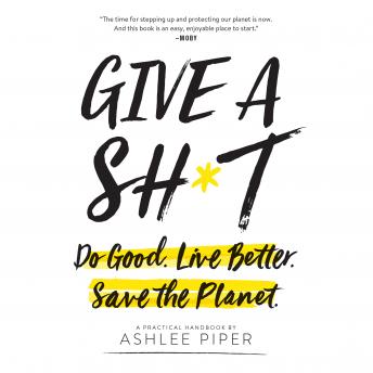 Give a Sh*t: Do Good. Live Better. Save the Planet.