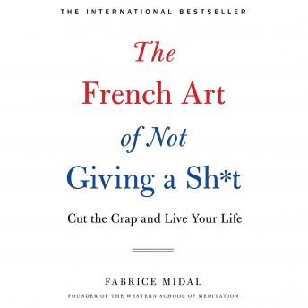 French Art of Not Giving a Sh*t: Cut the Crap and Live Your Life, Fabrice Midal