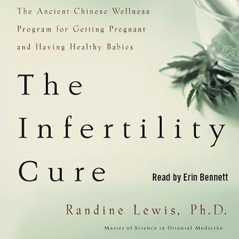 The Infertility Cure: The Ancient Chinese Wellness Program for Getting Pregnant and Having Healthy Babies