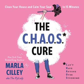 Download CHAOS Cure: Clean Your House and Calm Your Soul in 15 Minutes by Marla Cilley