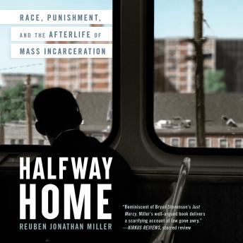 Halfway Home: Race, Punishment, and the Afterlife of Mass Incarceration, Audio book by Reuben Jonathan Miller