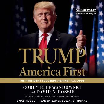 Trump: America First: The President Succeeds Against All Odds, Audio book by Corey R. Lewandowski, David N. Bossie