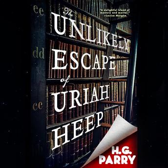 Unlikely Escape of Uriah Heep: A Novel, Audio book by H. G. Parry