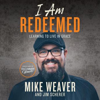 I Am Redeemed: Learning to Live in Grace, Jim Scherer, Mike Weaver