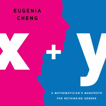 Download x + y: A Mathematician's Manifesto for Rethinking Gender by Eugenia Cheng