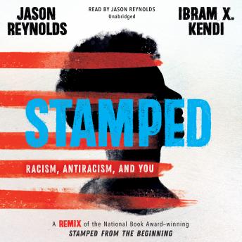 Stamped: Racism, Antiracism, and You: A Remix of the National Book Award-winning Stamped from the Beginning, Ibram X. Kendi, Jason Reynolds