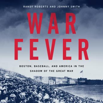 Download War Fever: Boston, Baseball, and America in the Shadow of the Great War by Randy Roberts, Johnny Smith