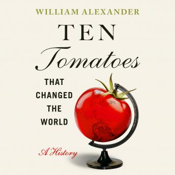 Ten Tomatoes that Changed the World: A History