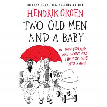 Two Old Men and a Baby: Or, How Hendrik and Evert Get Themselves into a Jam, Audio book by Hendrik Groen
