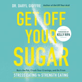 Get Off Your Sugar: Burn the Fat, Crush Your Cravings, and Go From Stress Eating to Strength Eating