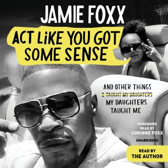 Download Act Like You Got Some Sense: And Other Things My Daughters Taught Me by Jamie Foxx