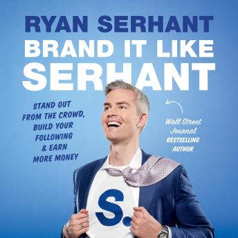 Download Brand It Like Serhant: Stand Out From the Crowd, Build Your Following, and Earn More Money by Ryan Serhant