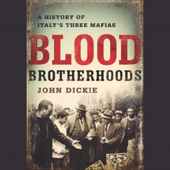 Blood Brotherhoods: A History of Italy¿s Three Mafias