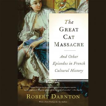 The Great Cat Massacre: And Other Episodes in French Cultural History