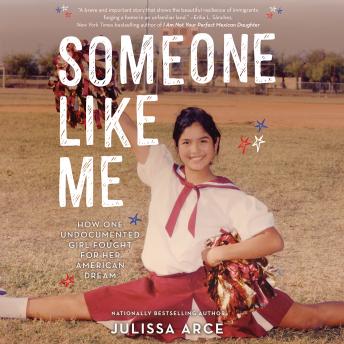 Someone Like Me: How One Undocumented Girl Fought for Her American Dream