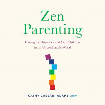 Zen Parenting: Caring for Ourselves and Our Children in an Unpredictable World
