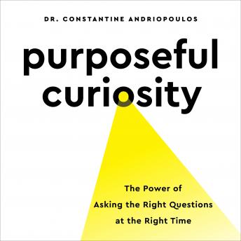 The Purposeful Curiosity: The Power of Asking the Right Questions at the Right Time
