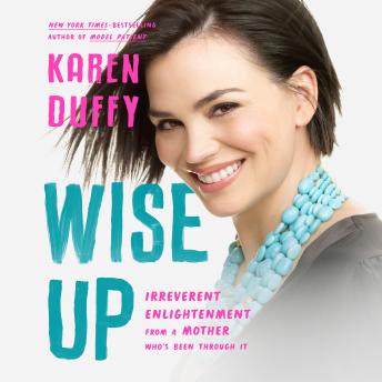 Download Wise Up: Irreverent Enlightenment from a Mother Who's Been Through It by Karen Duffy