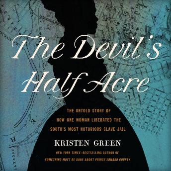 The Devil's Half Acre: The Untold Story of How One Woman Liberated the South's Most Notorious Slave Jail