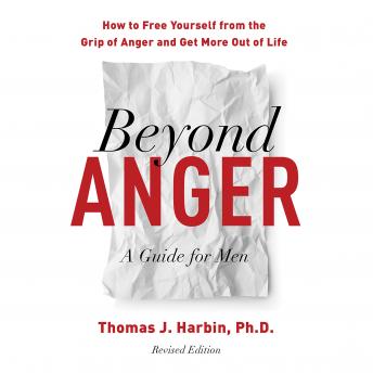 Beyond Anger: A Guide for Men: How to Free Yourself from the Grip of Anger and Get More Out of Life