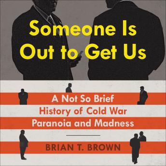 Someone Is Out to Get Us: A Not So Brief History of Cold War Paranoia and Madness