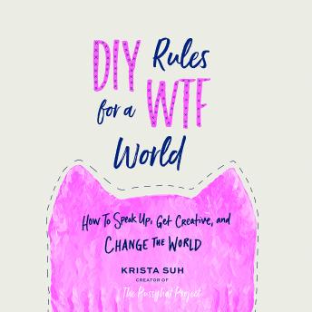 DIY Rules for a WTF World: How to Speak Up, Get Creative, and Change the World, Krista Suh