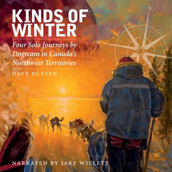 Kinds of Winter: Four Solo Journeys by Dogteam in Canada's Northwest Territories