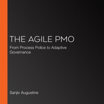 The Agile PMO: From Process Police to Adaptive Governance
