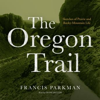 Oregon Trail: Sketches of Prairie and Rocky-Mountain Life, Francis Parkman