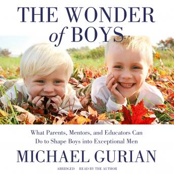 The Wonder of Boys: What Parents, Mentors, and Educators Can Do to Shape Boys into Exceptional Men