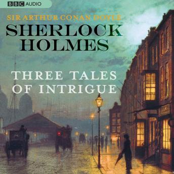 Sherlock Holmes: Three Tales of Intrigue, Sir Arthur Conan Doyle
