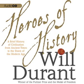 Heroes of History: A Brief History of Civilization from Ancient Times to the Dawn of the Modern Age, Will Durant