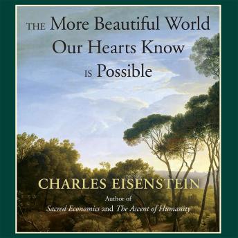 More Beautiful World Our Hearts Know Is Possible, Charles Eisenstein