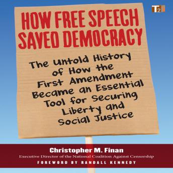 How Free Speech Saved Democracy: The Untold History of How the First Amendment Became an Essential Tool for Secur ing Liberty and Social Justice