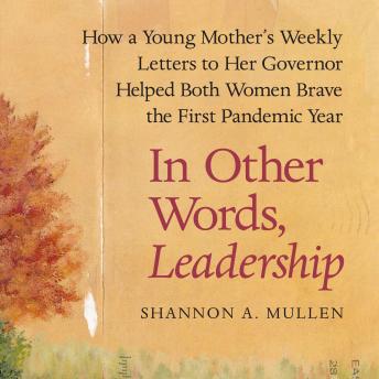 In Other Words, Leadership: How a Young Mother's Weekly Letters to Her Governor Helped Both Women Brave the First Pandemic Year