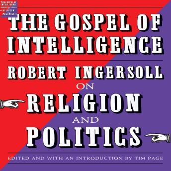 The Gospel of Intelligence: Robert Ingersoll on Religion and Politics