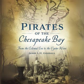 Pirates of the Chesapeake Bay: From the Colonial Era to the Oyster Wars
