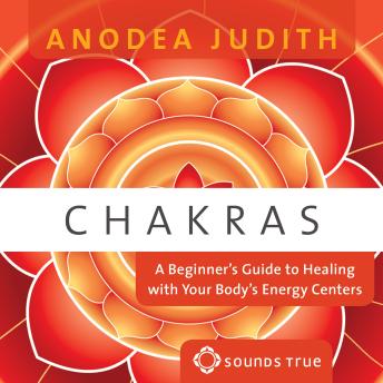 Chakras: A Beginner's Guide to Healing with Your Body's Energy Centers