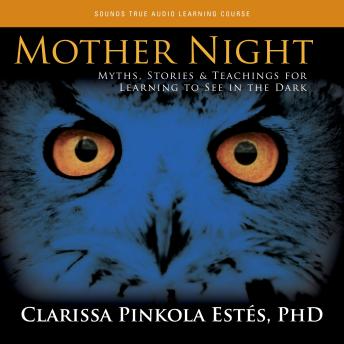 Mother Night: Myths, Stories, and Teachings for Learning to See in the Dark