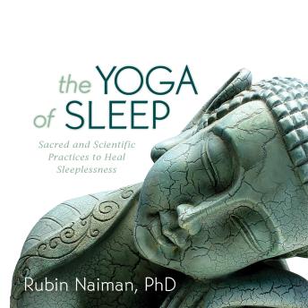 The Yoga of Sleep: Sacred and Scientific Practices to Heal Sleeplessness