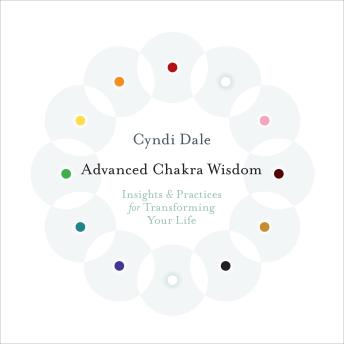 Advanced Chakra Wisdom: Insights and Practices for Transforming Your Life